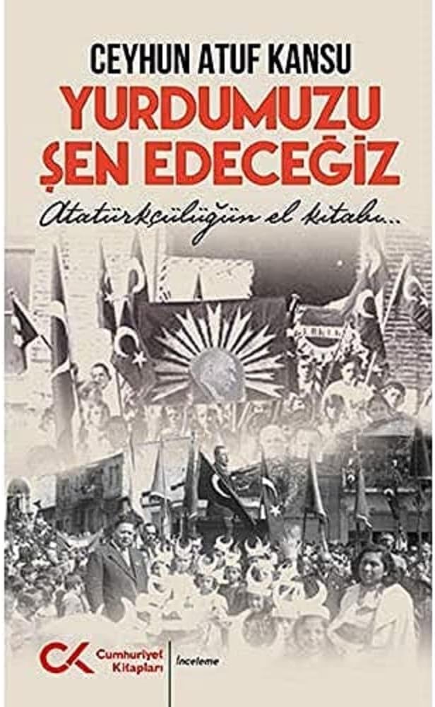 Yurdumuzu Şen Edeceğiz: Atatürkçülüğün El Kitabı