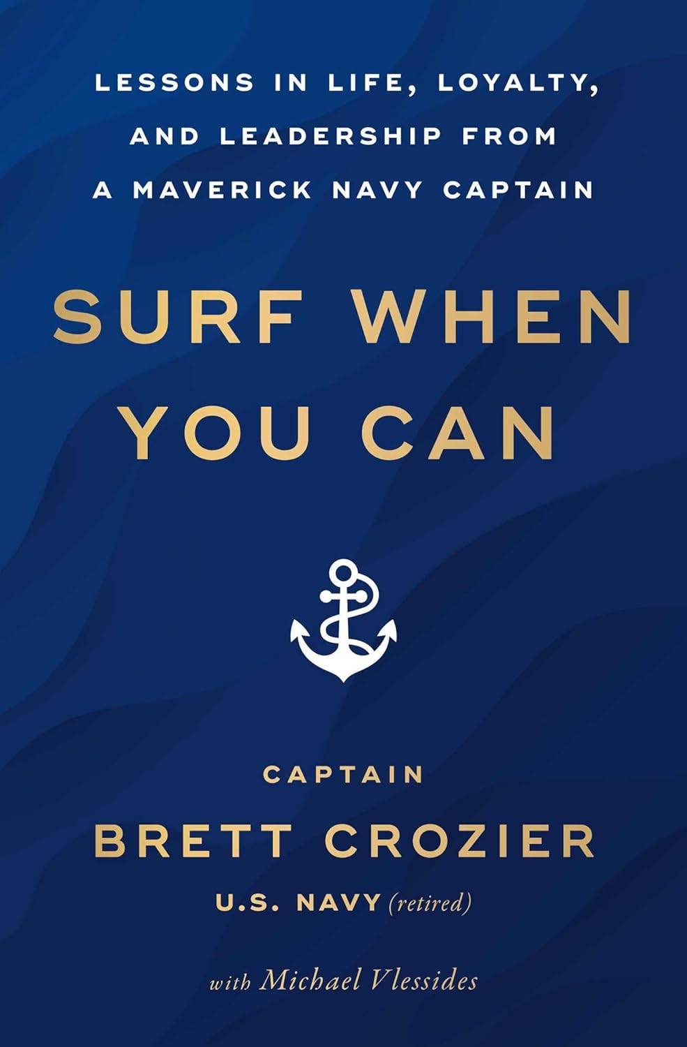 Surf When You Can: Lessons in Life, Loyalty, and Leadership from a Maverick Navy Captain