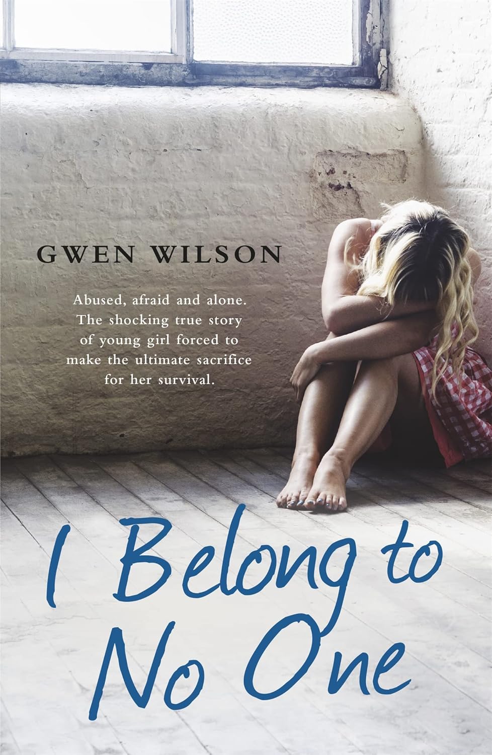 I Belong to No One: Abused, afraid and alone. A young girl forced to make the ultimate sacrifice for her survival.